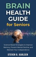 Brain Health Guide for Seniors: Science-Based Strategies to Improve Memory, Prevent Mental Decline, and Maintain Your Independence 1763672328 Book Cover