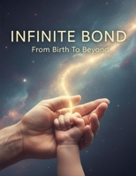 Infinite Bond: From Birth To Beyond B0GM72SDK1 Book Cover