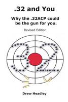 .32 and You: Why the .32ACP could be the gun for you. Revised Edition 1721189491 Book Cover