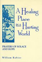 A Healing Place in a Hurting World: Prayers of Solace and Hope 0764801082 Book Cover