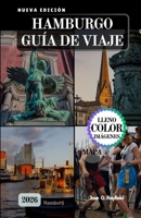 HAMBURGO GUÍA DE VIAJE: Navegue a través de la historia, la cultura y la magia del puerto en la puerta de Alemania al mundo. (Spanish Edition) B0FPVWJB8X Book Cover