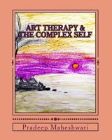 Art Therapy & the Complex Self: Consider Art Therapy as a Profession 1500487317 Book Cover