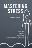 Mastering Stress: Thriving Under Pressure in High-Stakes Careers B0F88N3SFN Book Cover