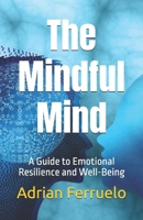 The Mindful Mind: A Guide to Emotional Resilience and Well-Being B0DY1B1RFY Book Cover