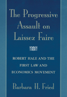 The Progressive Assault on Laissez Faire: Robert Hale and the First Law and Economics Movement 0674006984 Book Cover