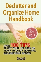 Declutter and Organize Home Handbook: Over 100 Tips to Get Your Life Back on Track to Enjoy Beautiful and Inspiring Spaces 1724047272 Book Cover