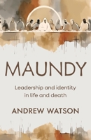 Maundy: Leadership and identity in life and death 1800396066 Book Cover