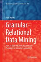 Granular-Relational Data Mining: How to Mine Relational Data in the Paradigm of Granular Computing? 3319527509 Book Cover