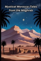 Mystical Morocco: Tales from the Maghreb B0DZHR7J68 Book Cover