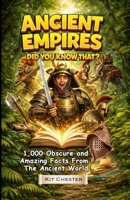Ancient Empires - Did You Know That?: 1,000 Obscure and Amazing Facts From The Ancient World B0GDXYTT11 Book Cover