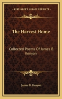 The Harvest Home; Collected Poems of James B. Kenyon 0548395357 Book Cover