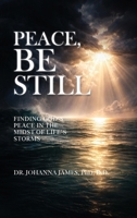 Peace, Be Still: Finding God's Peace In The Midst Of Life's Storms B0H7L437VT Book Cover