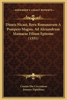 Dionis Nicaei, Reru Romanarum A Pompeio Magno, Ad Alexandrum Mamaeae Filium Epitome (1551) 1120610699 Book Cover