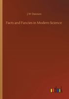 Facts and fancies in modern science Studies of the relations of science to prevalent speculations and religious belief 9355393423 Book Cover