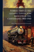 Ferrocarriles del estado. Esposicion industrial del centenario, 1810-1910 1149918586 Book Cover