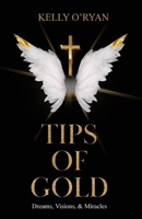 Tips of Gold: Dreams, Visions, and Miracles B0C5NLT677 Book Cover