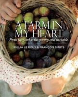 A Farm in My Heart: From the Yard to the Pantry and the Table 0624047296 Book Cover