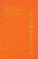 China's Silk Trade: Traditional Industry in the Modern World, 1842-1937 (Harvard East Asian Monographs) 0674119622 Book Cover