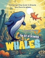 The Art of Drawing Whales: A Step-by-Step Guide to Drawing Your Favorite Whales B0C6BWMF11 Book Cover