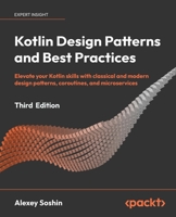 Kotlin Design Patterns and Best Practices - Third Edition: Elevate your Kotlin skills with classical and modern design patterns, coroutines, and microservices 1805127764 Book Cover