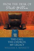From the Desk of Pastor William: The Call, The Church, My Legacy 1504902718 Book Cover