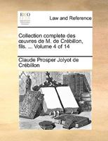 Collection complete des œuvres de M. de Crébillon, fils. ... Volume 4 of 14 1140708422 Book Cover