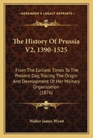 The History Of Prussia V2, 1390-1525: From The Earliest Times To The Present Day, Tracing The Origin And Development Of Her Military Organization 1166335895 Book Cover