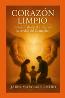 UN CORAZÓN LIMPIO - Sanando desde el alma con la verdad del Evangelio (Spanish Edition) 1300369779 Book Cover