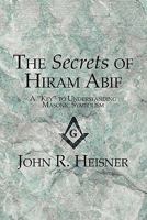 The Secrets of Hiram Abif: A Key to Understanding Masonic Symbolism 1608368475 Book Cover