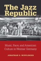 The Jazz Republic: Music, Race, and American Culture in Weimar Germany (Social History, Popular Culture, And Politics In Germany) 047205340X Book Cover