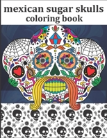 mexican sugar skulls coloring book: perfect the Day of the Dead, amazing skull designs for grown-up and & Teens, 30 Amazing and Inspiring Sugar Skull Tattoo designs B089J1KPHV Book Cover