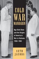 Cold War Mandarin: Ngo Dinh Diem and the Origins of America's War in Vietnam, 1950-1963 (Vietnam--America in the War Years) 0742544486 Book Cover