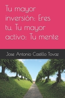 Tu mayor inversión: Eres tu. Tu mayor activo: Tu mente B0BV1S32BW Book Cover