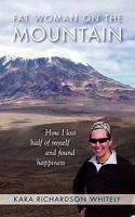 Fat Woman on the Mountain: How I Lost Half of Myself and Found Happiness on Kilimanjaro 1451592329 Book Cover