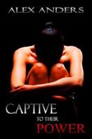 Captive to Their Power: An Anthology: Bdsm, Alpha Male Dominant, Female Submissive Erotica 1497576784 Book Cover