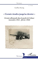 L'armée tiendra jusqu'au dernier"": La 19e armée allemande dans la poche de Colmar (novembre 1944-février 1945) (Historiques) (French Edition) 2343205418 Book Cover
