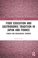 Food Education and Gastronomic Tradition in Japan and France: Ethical and Sociological Theories 1032377860 Book Cover