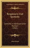 Bergmoas'n Und Spotterln: Gedichte In Oberbayerischer Mundart (1902) 1160323208 Book Cover