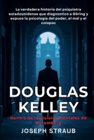 Douglas Kelley - Dentro de los Juicios Mentales de Núremberg: La verdadera historia del psiquiatra estadounidense que diagnosticó a Göring y expuso la ... poder, el mal y el colapso (Spanish Edition) B0GJJDPH5N Book Cover