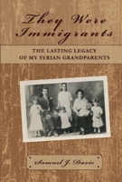 They Were Immigrants: The Lasting Legacy of My Syrian Grandparents 1543927971 Book Cover