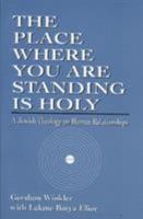 The Place Where you are Standing is Holy: A Jewish Theology on Human Relationships 1568212186 Book Cover