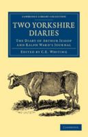 Two Yorkshire Diaries: The Diary of Arthur Jessop and Ralph Ward's Journal 1108058396 Book Cover