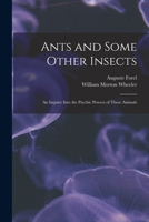Ants and Some Other Insects; An Inquiry Into the Psychic Powers of These Animals, with an Appendix on the Peculiarities of Their Olfactory Sense 145370115X Book Cover