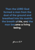 Genesis 2: 7 Notebook: Then the LORD God formed a man from the dust of the ground and breathed into his nostrils the breath of life, and the man became a living being.: Genesis 2:7 Notebook, Bible Ver 1677097221 Book Cover