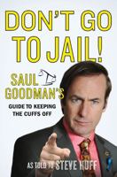Don't Go to Jail!: Saul Goodman's Guide to Keeping the Cuffs Off 1250078873 Book Cover
