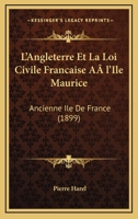 L'Angleterre Et La Loi Civile Francaise A l'Ile Maurice: Ancienne Ile De France (1899) 1120459001 Book Cover