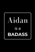 Aidan is a BADASS: Funny Gag Personalized Notebook to Write In 1710555157 Book Cover