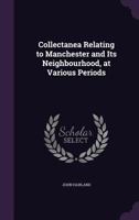 Collectanea Relating to Manchester and Its Neighbourhood, at Various Periods 1534791671 Book Cover