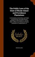 The Public Laws of the State of Rhode-Island and Providence Plantations, as Revised by a Committee, and Finally Enacted by the Honorable General ... are Prefixed, the Charter, Declaration of... 127710218X Book Cover