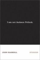 I Am Not Jackson Pollock: Stories 0374173990 Book Cover